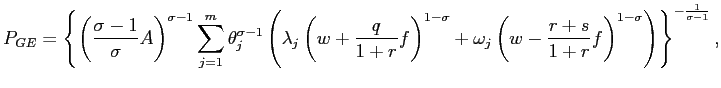 $\displaystyle P_{GE}=\left\{ \left( \frac{\sigma-1}{\sigma}A\right) ^{\sigma-1}... ... w-\frac{r+s}{1+r}f\right) ^{1-\sigma}\right) \right\} ^{-\frac{1}{\sigma-1}}, $