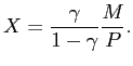 $\displaystyle X=\frac{\gamma}{1-\gamma}\frac{M}{P}.$