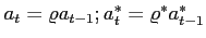 $a_t=\varrho a_{t-1}; a^*_t=\varrho^* a_{t-1}^*$