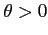 $\theta >0$