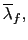 $ \overline{\lambda}_{f},$