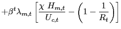 $\displaystyle +\beta^{t}\lambda_{m,t}\left[ \frac{\chi\text{ }H_{m,t}}{U_{c,t}}-\left( 1-\frac{1}{R_{t}}\right) \right]$
