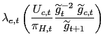 $\displaystyle \lambda_{e,t}\left( \frac{U_{c,t}}{\pi_{H,t}}\frac{\widetilde{g}_{t}^{-2}\text{ }\widetilde {g}_{c,t}}{\widetilde{g}_{t+1}}\right)$