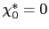 $ \chi_{0} ^{\ast}=0$