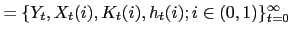 $\displaystyle =\{Y_{t},X_{t}(i), K_{t}(i),h_{t}(i); i\in(0,1)\}_{t=0}^{\infty}$