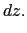 $\displaystyle dz.$