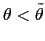 $ \theta<\tilde{\theta}$