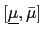 $ [\underline{\mu},\bar{\mu}] $