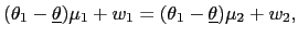 $ (\theta_{1}-\underline{\theta})\mu_{1} +w_{1}=(\theta_{1}-\underline{\theta})\mu_{2}+w_{2},$