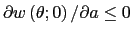 $ \partial w\left( \theta;0\right) /\partial a\leq0$