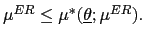 $ \mu^{ER}\leq \mu^{\ast}(\underline{\theta};\mu^{ER}).$
