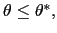 $ \theta\leq\theta^{\ast},$