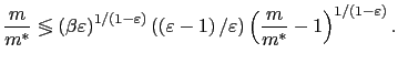 $\displaystyle \frac{m}{m^{\ast}}\lessgtr\left( \beta\varepsilon\right) ^{1/\lef... ... \right) \left( \frac{m}{m^{\ast}}-1\right) ^{1/\left( 1-\varepsilon \right) }.$