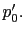 $ p_{0}^{\prime}.$