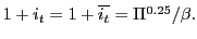 $ 1+i_{t}=1+\overline{i_{t} }=\Pi^{0.25}/\beta.$