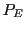 $ P_{E}$