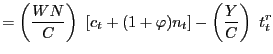 $\displaystyle =\left( \frac{WN}{C}\right) \ [c_{t}+(1+\varphi)n_{t}]-\left( \frac{Y}{C}\right) \ t_{t}^{r}$