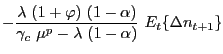 $\displaystyle -\frac{\lambda\text{ }(1+\varphi)\ (1-\alpha)}{\gamma_{c}\ \mu^{p} -\lambda\ (1-\alpha)}\text{ }E_{t}\{\Delta n_{t+1}\}$