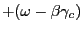 $\displaystyle +(\omega-\beta\gamma_{c})$