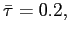 $ \bar{\tau }=0.2,$