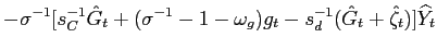 $\displaystyle -\sigma^{-1}[s_{C}^{-1}\hat{G}_{t}+(\sigma^{-1}-1-\omega_{g})g_{t} -s_{d}^{-1}(\hat{G}_{t}+\hat{\zeta}_{t})]\widehat{Y}_{t}$