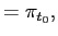 $\displaystyle =\pi_{t_{0}},$