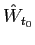 $\displaystyle \hat{W}_{t_{0}}$
