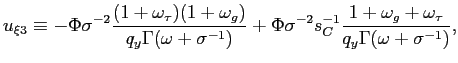 $\displaystyle u_{\xi3}\equiv-\Phi\sigma^{-2}\frac{(1+\omega_{\tau})(1+\omega_{g... ...s_{C}^{-1}\frac{1+\omega _{g}+\omega_{\tau}}{q_{y}\Gamma(\omega+\sigma^{-1})}, $