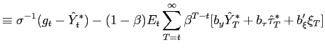 $\displaystyle \equiv\sigma^{-1}(g_{t}-\hat{Y}_{t}^{\ast})-(1-\beta)E_{t}\sum _{... ...b_{y}\hat{Y}_{T}^{\ast}+b_{\tau}\hat{\tau} _{T}^{\ast}+b_{\xi}^{\prime}\xi_{T}]$