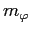 $\displaystyle m_{\varphi}$