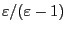 $ \varepsilon/(\varepsilon-1)$