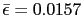 $ \bar{\epsilon}=0.0157$