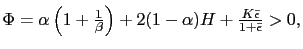 $ \Phi =\alpha\left( 1+\frac{1}{\beta}\right) +2(1-\alpha)H+\frac{K\bar{\epsilon} }{1+\bar{\epsilon}}>0,$