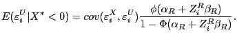 $\displaystyle E(\varepsilon_{i}^{U}\vert X^{\ast}<0)=cov(\varepsilon_{i}^{X},\v... ...c{\phi(\alpha_{R}+Z_{i}^{R}\beta_{R})}{1-\Phi(\alpha_{R}+Z_{i} ^{R}\beta_{R})}.$