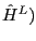 $ \hat{H}^{L})$
