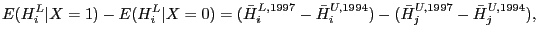 $\displaystyle E(H_{i}^{L} \vert X=1)-E(H_{i}^{L} \vert X=0)=(\bar{H} _{i}^{L,1997} -\bar{H}_{i}^{U,1994} )-(\bar{H}_{j}^{U,1997} -\bar{H} _{j}^{U,1994} ),$