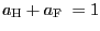 $ a_{\text{\textsc{H}}}+a_{\text{\textsc{F} }}=1$