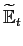 $ \widetilde{\mathbb{E}}_{t}$