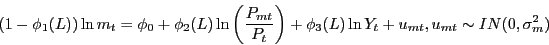\begin{displaymath} (1-\phi _1 (L))\ln m_t =\phi _0 +\phi _2 (L)\ln \left( {\frac{P_{mt} }{P_t }} \right)+\phi _3 (L)\ln Y_t +u_{mt} ,u_{mt} \sim IN(0,\sigma _m^2 ) \end{displaymath}