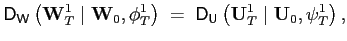 $\displaystyle \mathsf{D}_{\mathsf{W}}\left( \mathbf{W}_{T}^{1}\mid\mathbf{W}_{0} ,\mathbf{\phi}_{T}^{1}\right) \;=\;\mathsf{D}_{\mathsf{U}}\left( \mathbf{U}_{T}^{1}\mid\mathbf{U}_{0},\mathbf{\psi}_{T}^{1}\right) ,$