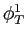 $ \mathbf{\phi}_{T}^{1}$