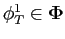 $ \mathbf{\phi}_{T}^{1}\in\mathbf{\Phi}$