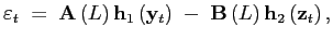 $\displaystyle \mathbf{\varepsilon}_{t}\;=\;\mathbf{A}\left( L\right) \mathbf{h}_{1}\left( \mathbf{y}_{t}\right) \;-\;\mathbf{B}\left( L\right) \mathbf{h}_{2}\left( \mathbf{z}_{t}\right) ,$