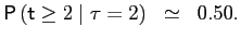 $\displaystyle \mathsf{P}\left( \mathsf{t}\geq2\mid\tau=2\right) \;\; \simeq \;\;0.50.$