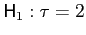 $ \mathsf{H}_{1}:\tau=2$
