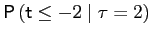 $ \mathsf{P}\left( \mathsf{t}\leq-2\mid \tau=2\right) $