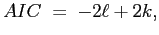 $\displaystyle AIC\;=\;-2\ell+2k,$