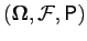 $ \left( \mathbf{\Omega},\mathcal{F},\mathsf{P}\right) $