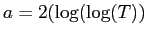 $ a=2(\log (\log(T))$