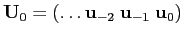 $ \mathbf{U}_{0}=\left( \ldots\mathbf{u}_{-2}\;\mathbf{u} _{-1}\;\mathbf{u}_{0}\right) $